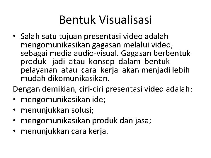 Bentuk Visualisasi • Salah satu tujuan presentasi video adalah mengomunikasikan gagasan melalui video, sebagai