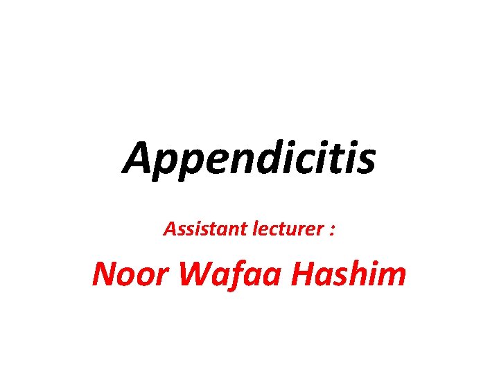 Appendicitis Assistant lecturer : Noor Wafaa Hashim 