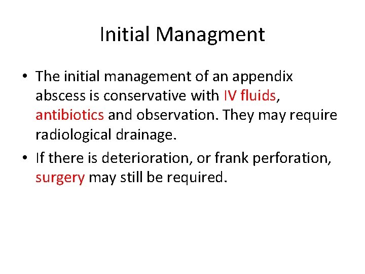 Initial Managment • The initial management of an appendix abscess is conservative with IV