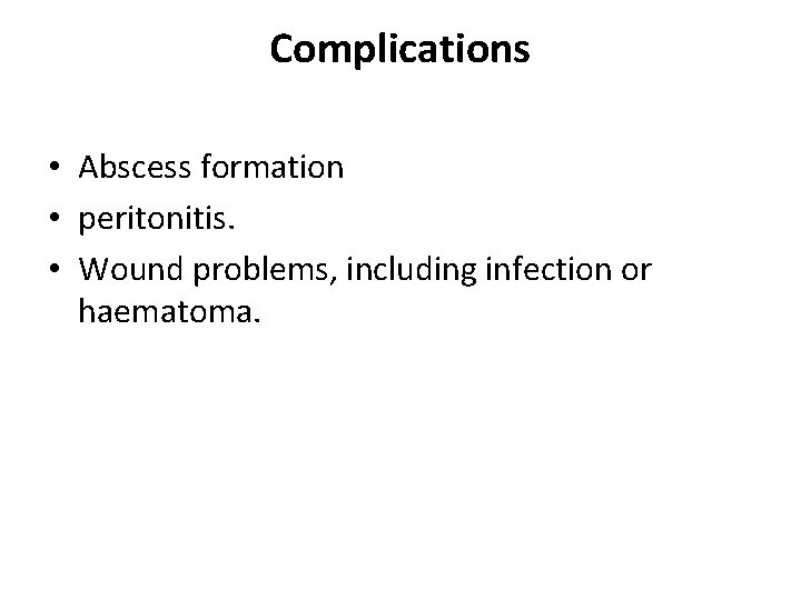 Complications • Abscess formation • peritonitis. • Wound problems, including infection or haematoma. 