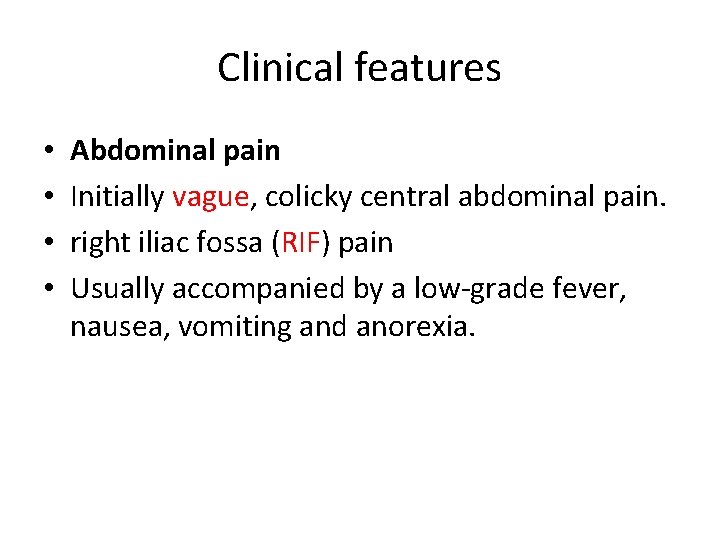 Clinical features • • Abdominal pain Initially vague, colicky central abdominal pain. right iliac