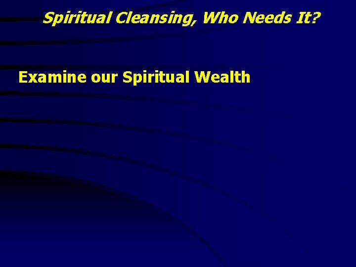 Spiritual Cleansing, Who Needs It? Examine our Spiritual Wealth 