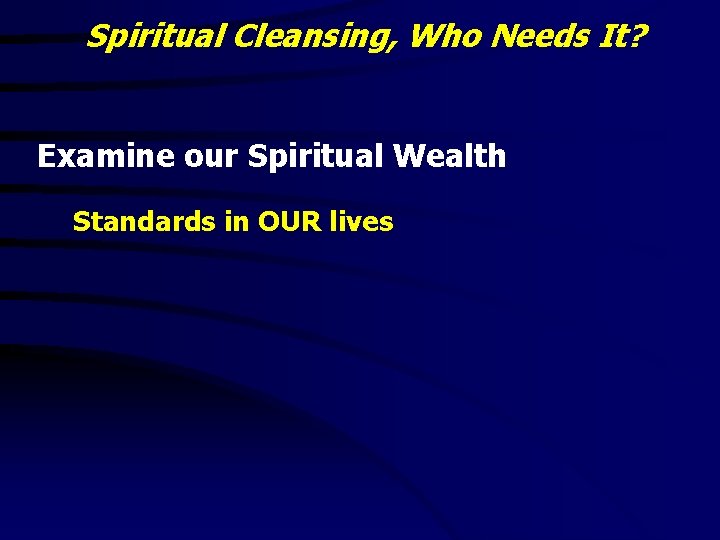 Spiritual Cleansing, Who Needs It? Examine our Spiritual Wealth Standards in OUR lives 