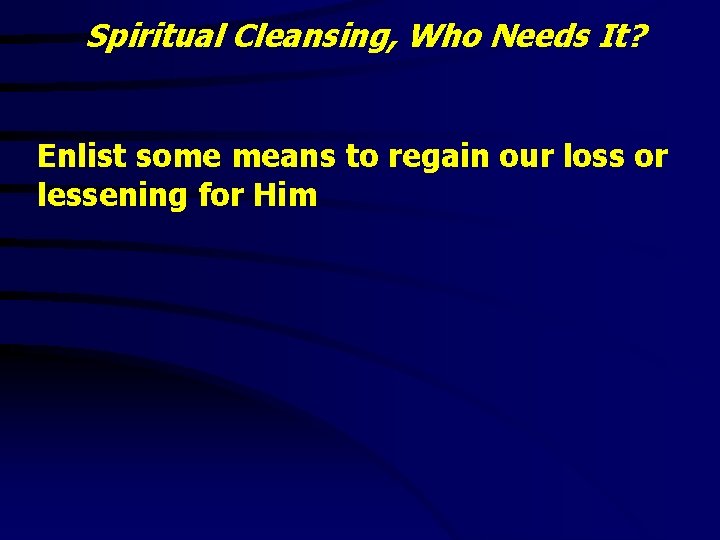 Spiritual Cleansing, Who Needs It? Enlist some means to regain our loss or lessening