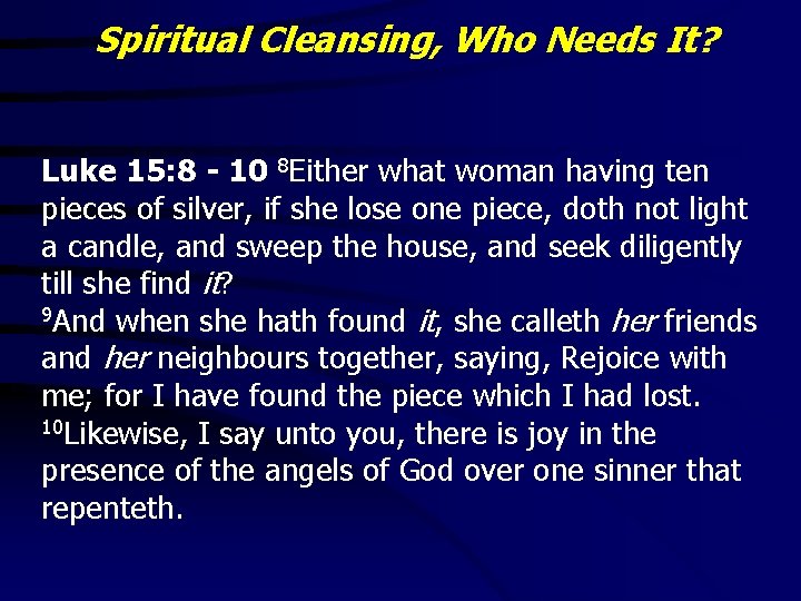 Spiritual Cleansing, Who Needs It? Luke 15: 8 - 10 8 Either what woman