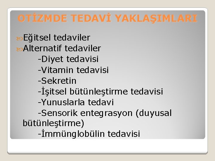 OTİZMDE TEDAVİ YAKLAŞIMLARI Eğitsel tedaviler Alternatif tedaviler -Diyet tedavisi -Vitamin tedavisi -Sekretin -İşitsel bütünleştirme