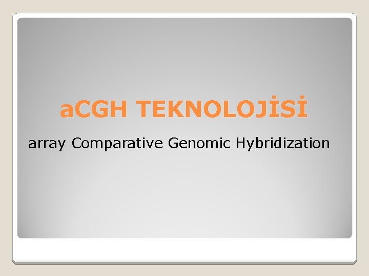 a. CGH TEKNOLOJİSİ array Comparative Genomic Hybridization 