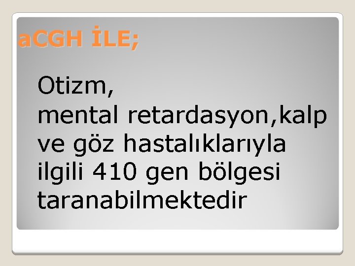 a. CGH İLE; Otizm, mental retardasyon, kalp ve göz hastalıklarıyla ilgili 410 gen bölgesi