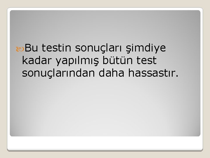  Bu testin sonuçları şimdiye kadar yapılmış bütün test sonuçlarından daha hassastır. 