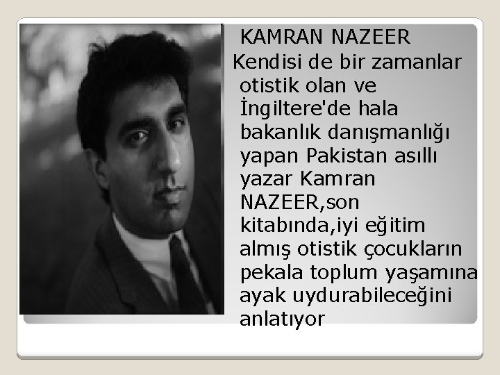 KAMRAN NAZEER Kendisi de bir zamanlar otistik olan ve İngiltere'de hala bakanlık danışmanlığı yapan