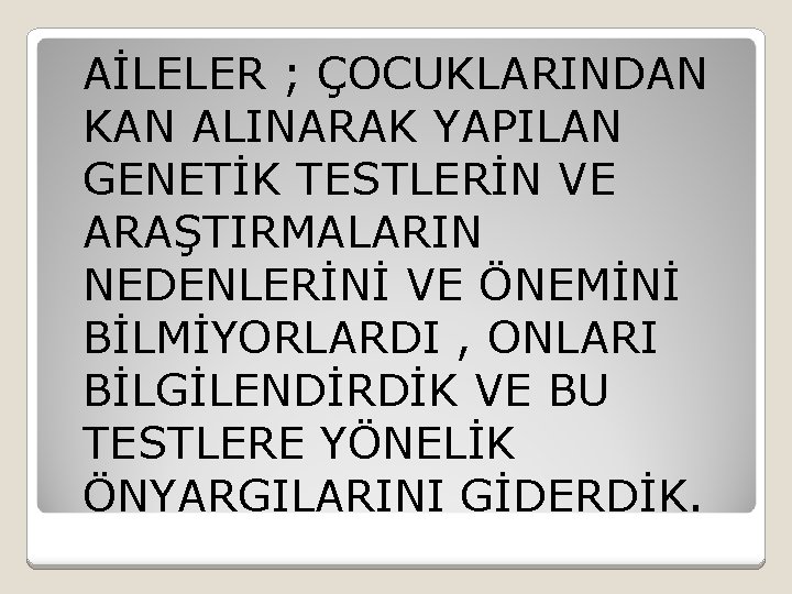 AİLELER ; ÇOCUKLARINDAN KAN ALINARAK YAPILAN GENETİK TESTLERİN VE ARAŞTIRMALARIN NEDENLERİNİ VE ÖNEMİNİ BİLMİYORLARDI