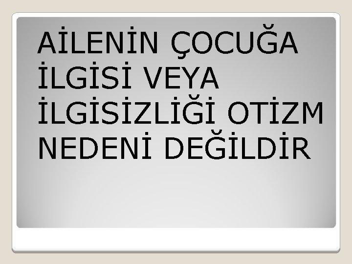 AİLENİN ÇOCUĞA İLGİSİ VEYA İLGİSİZLİĞİ OTİZM NEDENİ DEĞİLDİR 