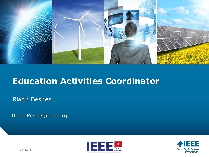 Education Activities Coordinator Riadh Besbes Riadh. Besbes@ieee. org 1 2/25/2021 