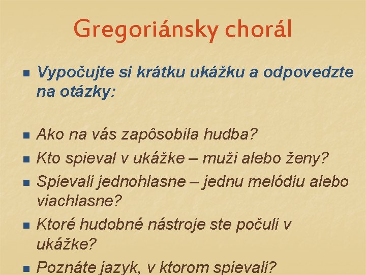 Gregoriánsky chorál n Vypočujte si krátku ukážku a odpovedzte na otázky: n Ako na