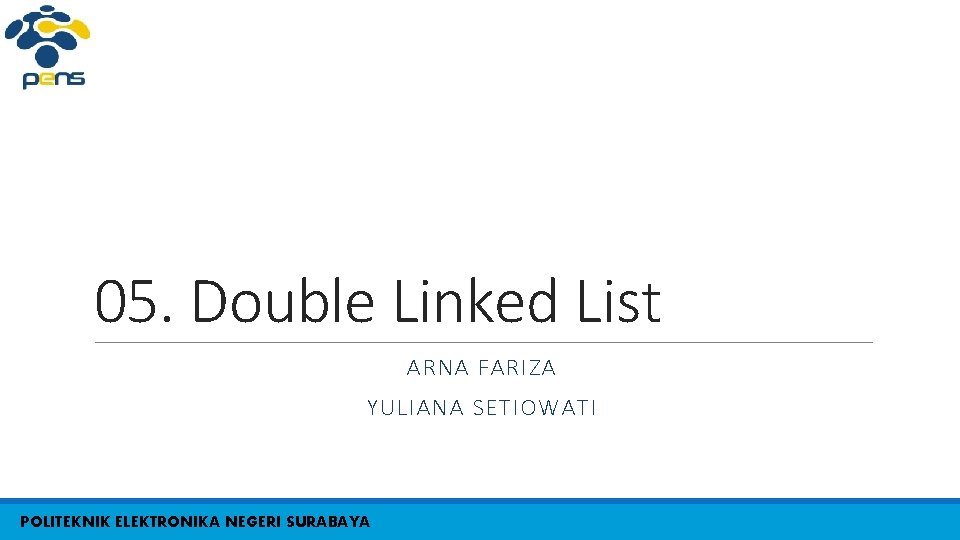 05. Double Linked List ARNA FARIZA YULIANA SETIOWATI POLITEKNIK ELEKTRONIKA NEGERI SURABAYA 