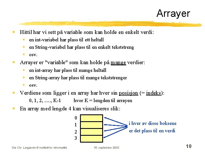 Arrayer § Hittil har vi sett på variable som kan holde en enkelt verdi: Arrayer § Hittil har vi sett på variable som kan holde en enkelt verdi: