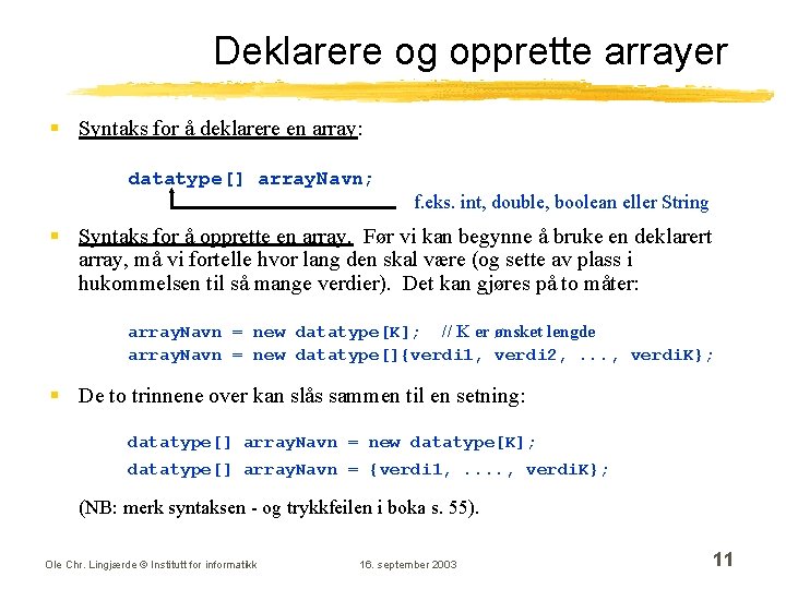 Deklarere og opprette arrayer § Syntaks for å deklarere en array: datatype[] array. Navn;