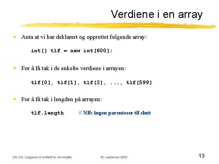 Verdiene i en array § Anta at vi har deklarert og opprettet følgende array: Verdiene i en array § Anta at vi har deklarert og opprettet følgende array:
