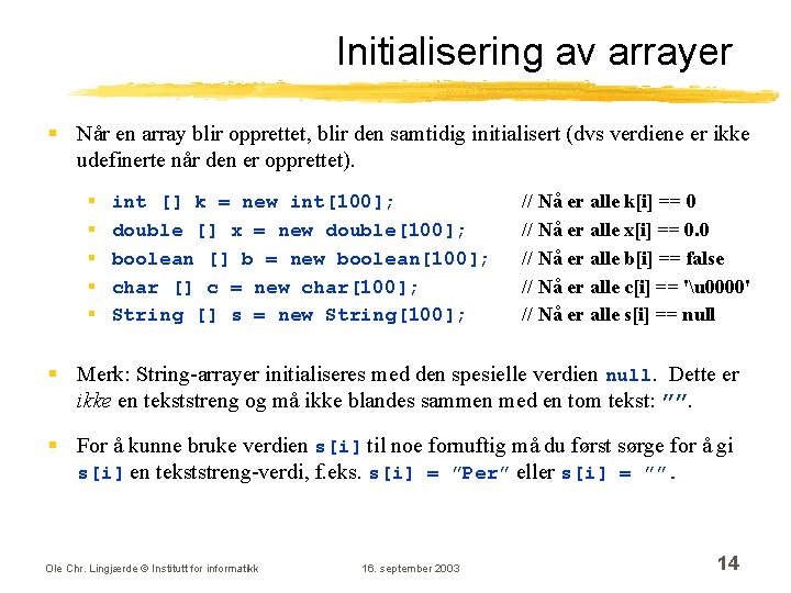 Initialisering av arrayer § Når en array blir opprettet, blir den samtidig initialisert (dvs Initialisering av arrayer § Når en array blir opprettet, blir den samtidig initialisert (dvs