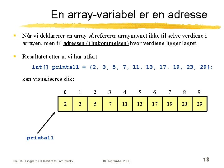 En array-variabel er en adresse § Når vi deklarerer en array så refererer arraynavnet En array-variabel er en adresse § Når vi deklarerer en array så refererer arraynavnet