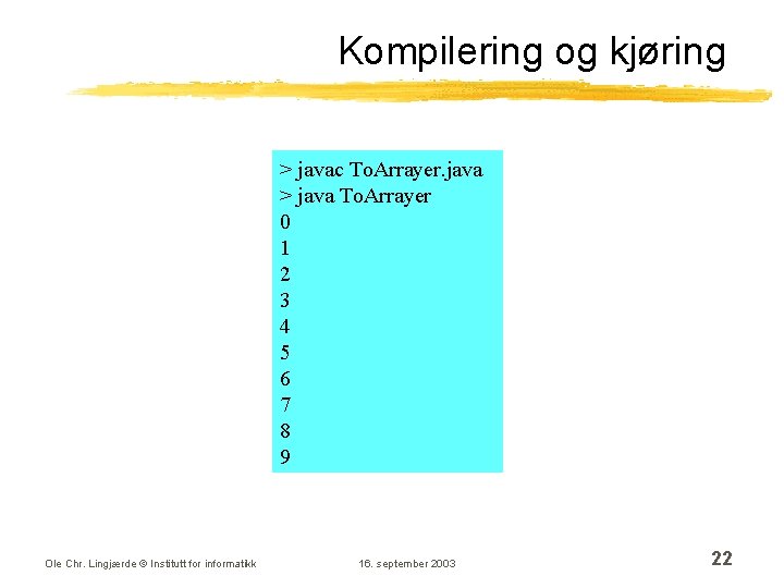 Kompilering og kjøring > javac To. Arrayer. java > java To. Arrayer 0 1 Kompilering og kjøring > javac To. Arrayer. java > java To. Arrayer 0 1
