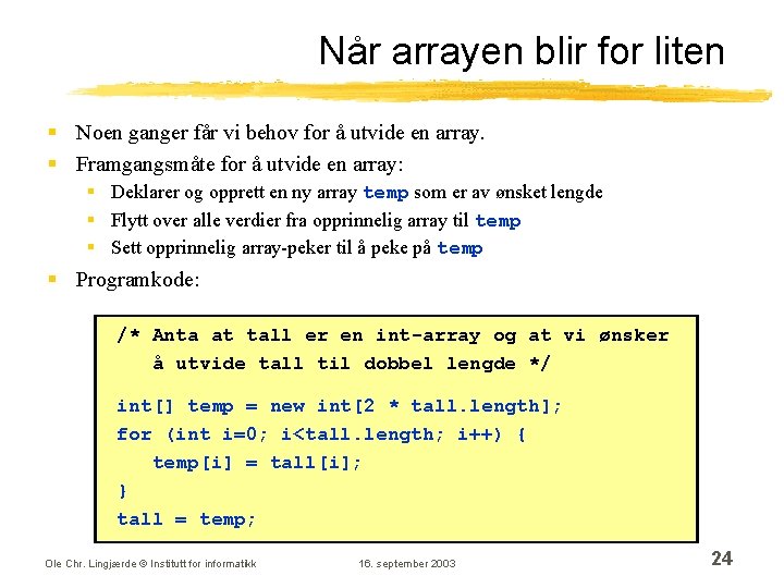 Når arrayen blir for liten § Noen ganger får vi behov for å utvide Når arrayen blir for liten § Noen ganger får vi behov for å utvide