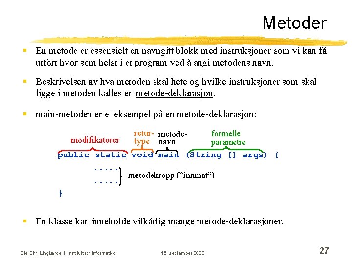 Metoder § En metode er essensielt en navngitt blokk med instruksjoner som vi kan Metoder § En metode er essensielt en navngitt blokk med instruksjoner som vi kan