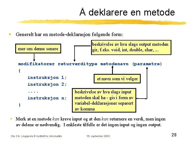 Å deklarere en metode § Generelt har en metode-deklarasjon følgende form: mer om denne Å deklarere en metode § Generelt har en metode-deklarasjon følgende form: mer om denne