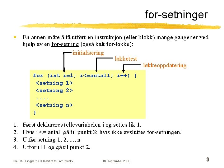 for-setninger § En annen måte å få utført en instruksjon (eller blokk) mange ganger for-setninger § En annen måte å få utført en instruksjon (eller blokk) mange ganger