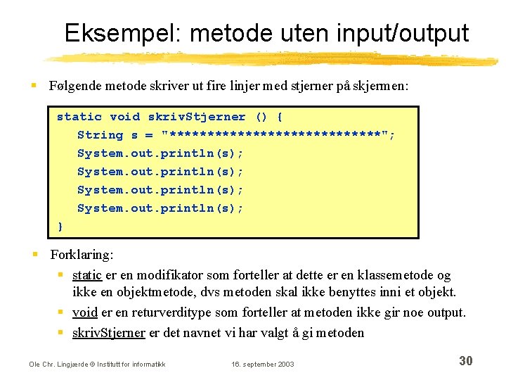 Eksempel: metode uten input/output § Følgende metode skriver ut fire linjer med stjerner på Eksempel: metode uten input/output § Følgende metode skriver ut fire linjer med stjerner på