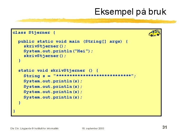 Eksempel på bruk class Stjerner { public static void main (String[] args) { skriv.