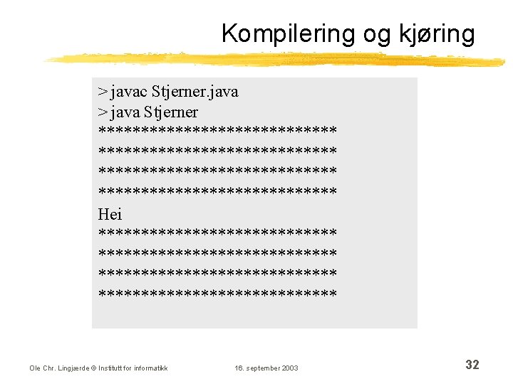 Kompilering og kjøring > javac Stjerner. java > java Stjerner **************************** Hei **************************** Ole Kompilering og kjøring > javac Stjerner. java > java Stjerner **************************** Hei **************************** Ole