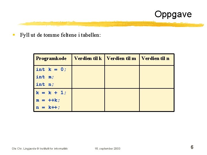 Oppgave § Fyll ut de tomme feltene i tabellen: Programkode Verdien til k Verdien Oppgave § Fyll ut de tomme feltene i tabellen: Programkode Verdien til k Verdien