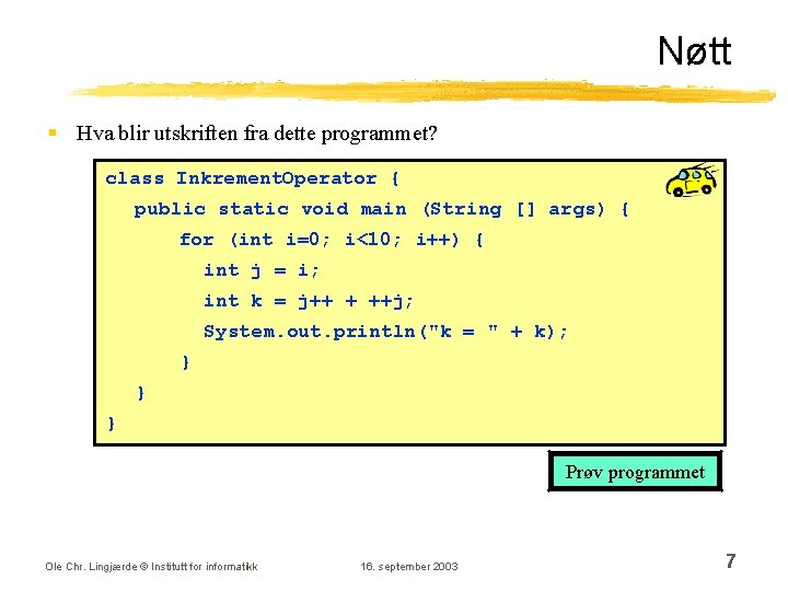 Nøtt § Hva blir utskriften fra dette programmet? class Inkrement. Operator { public static Nøtt § Hva blir utskriften fra dette programmet? class Inkrement. Operator { public static