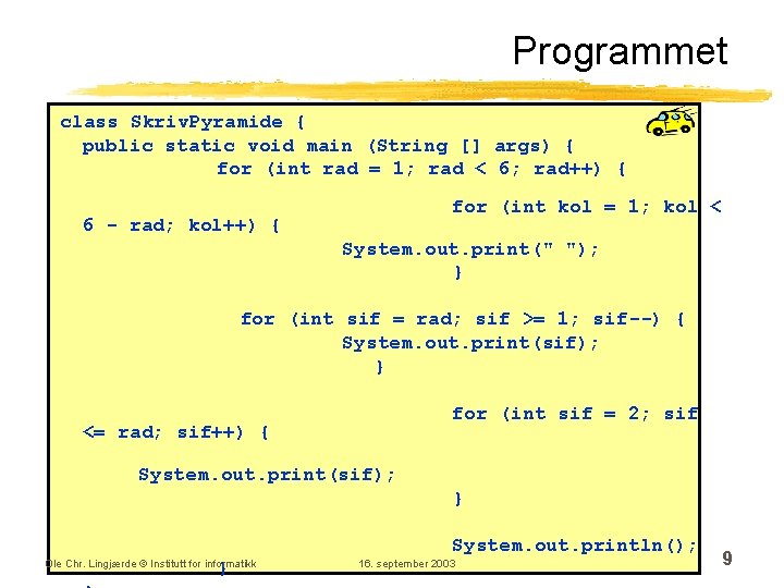 Programmet class Skriv. Pyramide { public static void main (String [] args) { for