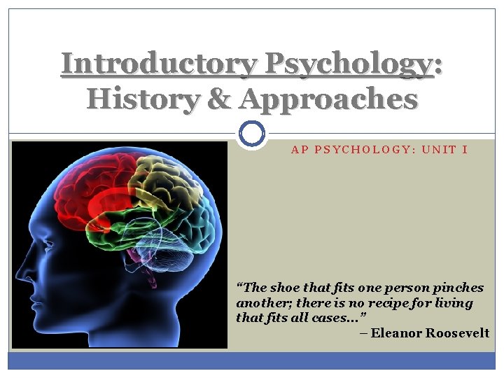 Introductory Psychology: History & Approaches AP PSYCHOLOGY: UNIT I “The shoe that fits one