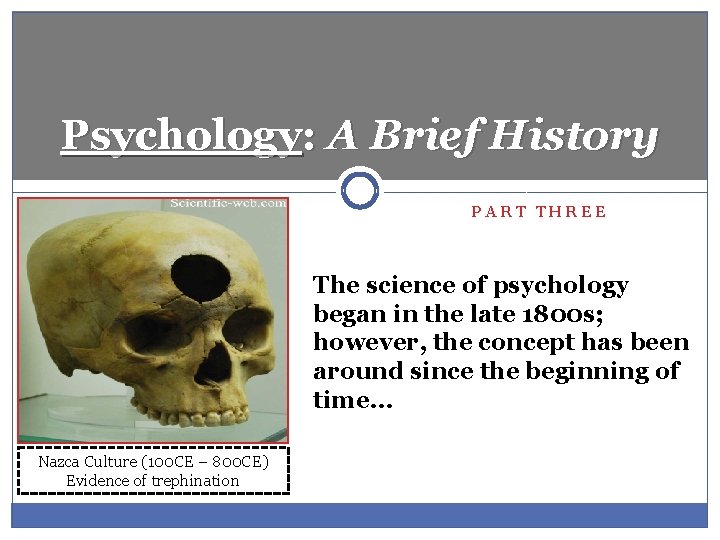 Psychology: A Brief History PART THREE The science of psychology began in the late