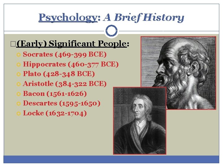 Psychology: A Brief History �(Early) Significant People: Socrates (469 -399 BCE) Hippocrates (460 -377