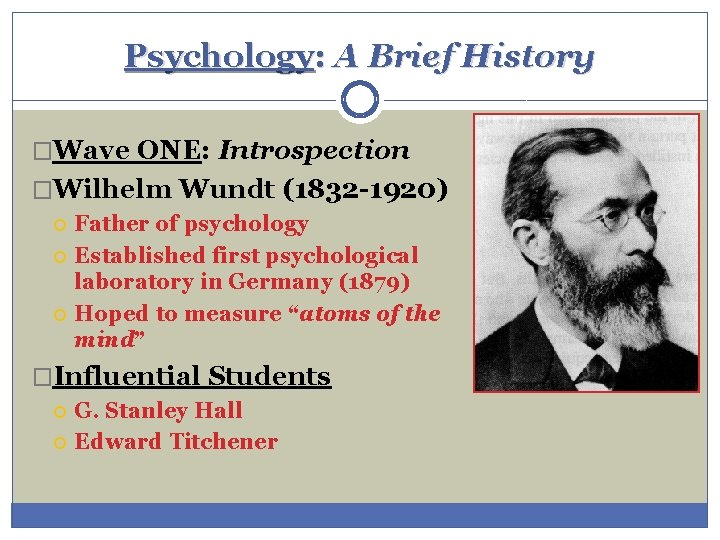 Psychology: A Brief History �Wave ONE: Introspection �Wilhelm Wundt (1832 -1920) Father of psychology