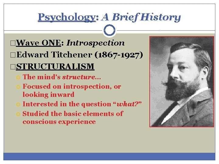 Psychology: A Brief History �Wave ONE: Introspection �Edward Titchener (1867 -1927) �STRUCTURALISM The mind’s