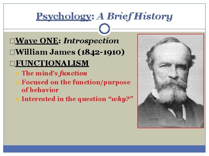 Psychology: A Brief History �Wave ONE: Introspection �William James (1842 -1910) �FUNCTIONALISM The mind’s