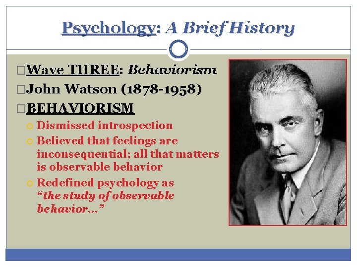 Psychology: A Brief History �Wave THREE: Behaviorism �John Watson (1878 -1958) �BEHAVIORISM Dismissed introspection