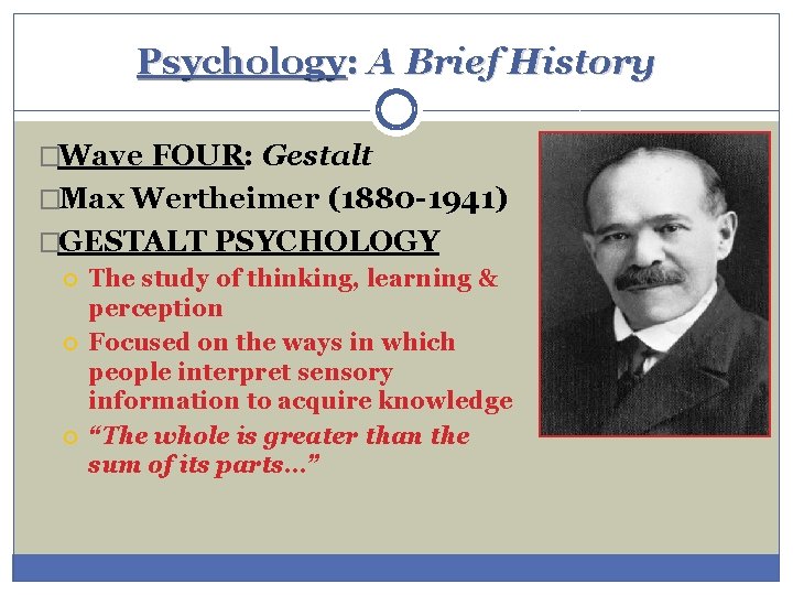 Psychology: A Brief History �Wave FOUR: Gestalt �Max Wertheimer (1880 -1941) �GESTALT PSYCHOLOGY The