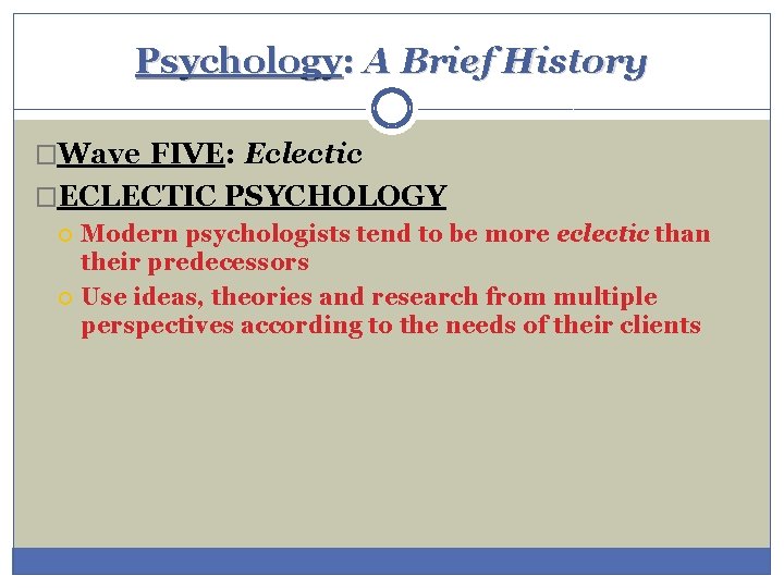 Psychology: A Brief History �Wave FIVE: Eclectic �ECLECTIC PSYCHOLOGY Modern psychologists tend to be