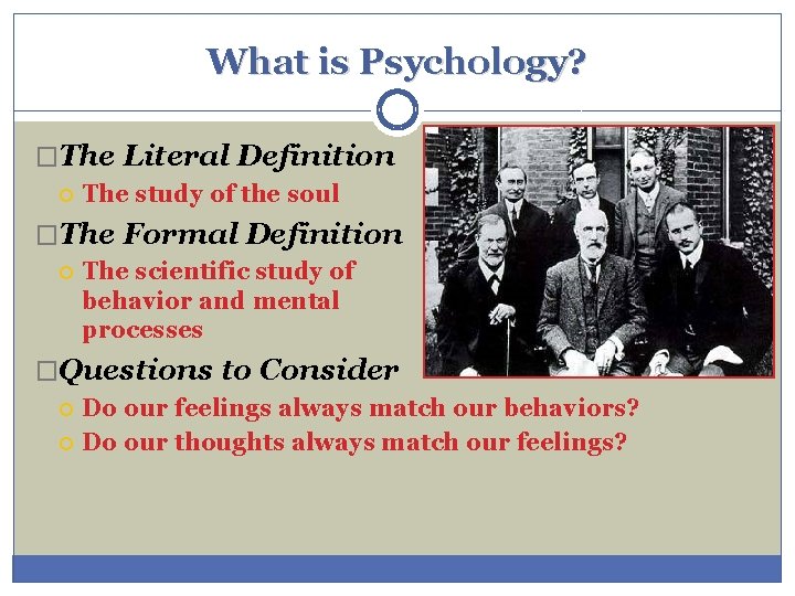 What is Psychology? �The Literal Definition The study of the soul �The Formal Definition