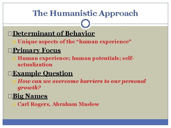 The Humanistic Approach �Determinant of Behavior Unique aspects of the “human experience” �Primary Focus