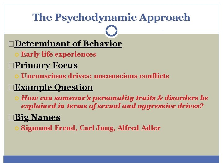 The Psychodynamic Approach �Determinant of Behavior Early life experiences �Primary Focus Unconscious drives; unconscious