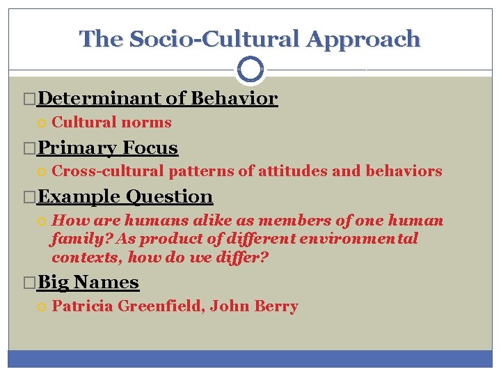 The Socio-Cultural Approach �Determinant of Behavior Cultural norms �Primary Focus Cross-cultural patterns of attitudes