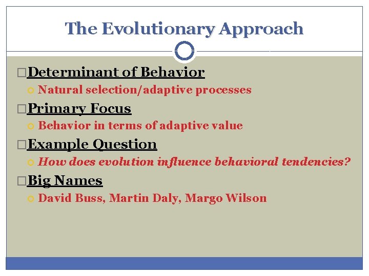 The Evolutionary Approach �Determinant of Behavior Natural selection/adaptive processes �Primary Focus Behavior in terms