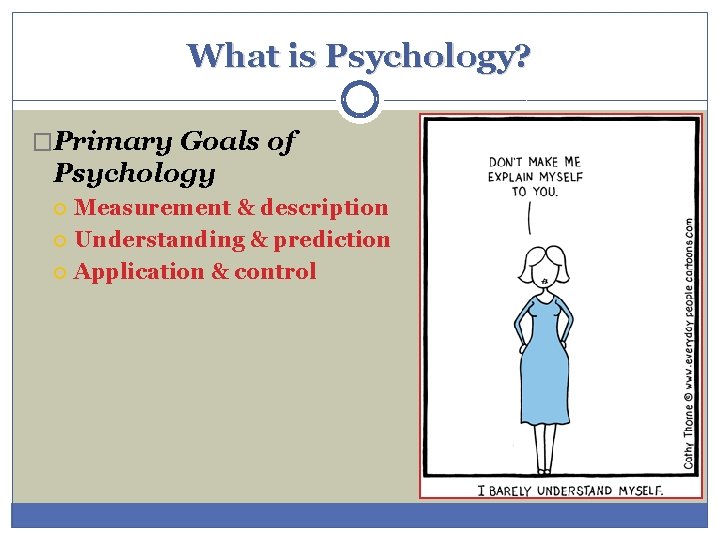 What is Psychology? �Primary Goals of Psychology Measurement & description Understanding & prediction Application